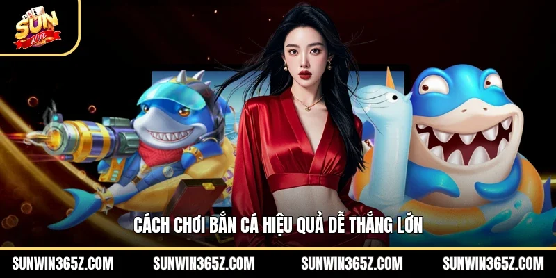 Cách chơi bắn cá hiệu quả dễ thắng lớn