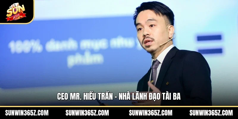 CEO MR Hiếu Trần - nhà lãnh đạo tài ba
