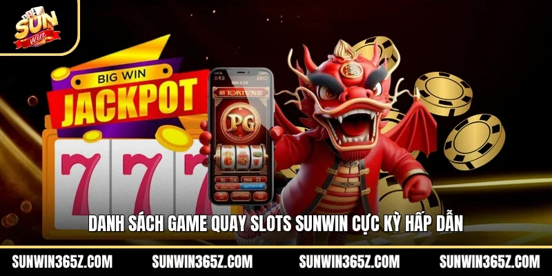 Danh sách game quay slots Sunwin cực kỳ hấp dẫn