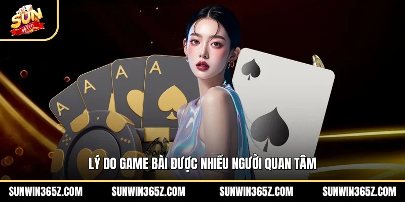 Lý do game bài được nhiều người quan tâm