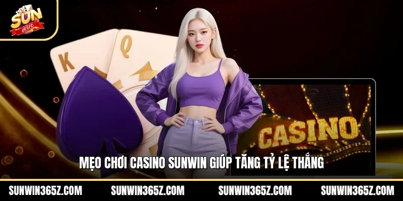 Mẹo chơi casino Sunwin giúp tăng tỷ lệ thắng