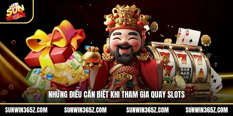 Những điều cần biết khi tham gia quay slots