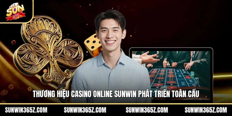 Thương hiệu casino online Sunwin phát triển toàn cầu