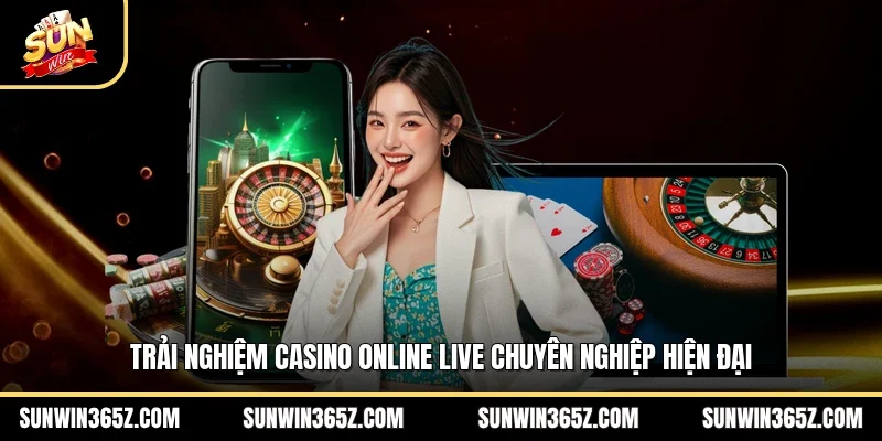 Trải nghiệm casino online live chuyên nghiệp hiện đại
