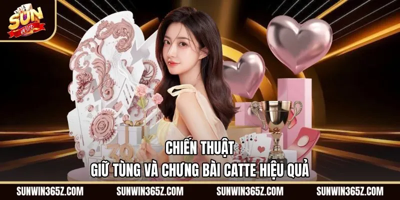 chien-thuat-giu-tung-va-chung-bai-catte-hieu-qua Phương pháp giữ tùng và chưng bài khôn khéo tại Catte Sunwin