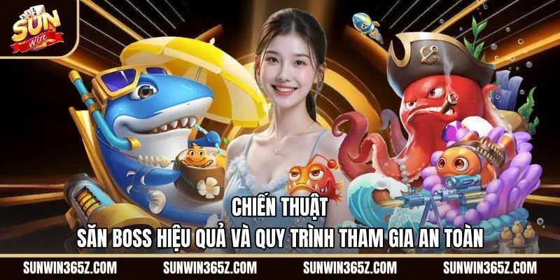 chien-thuat-san-boss-hieu-qua-va-quy-trinh-tham-gia-an-toan Kỹ thuật săn boss và kiểm soát đạn Bắn cá Sunwin