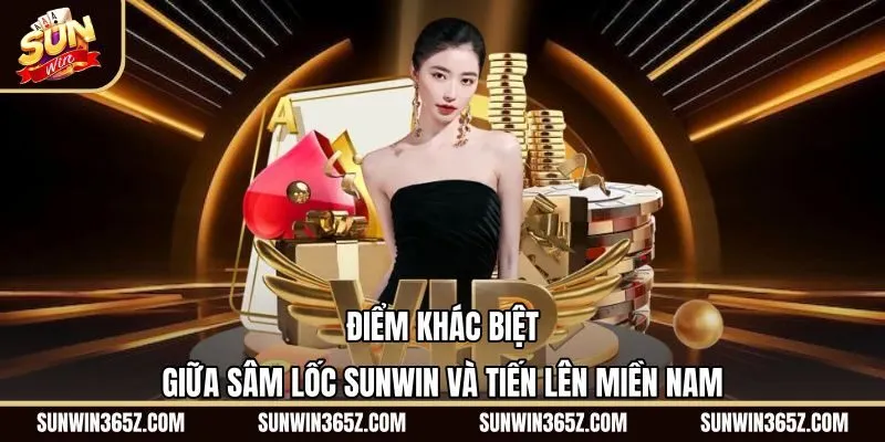 diem-khac-biet-giua-sam-loc-sunwin-va-tien-len-mien-nam Bảng so sánh chi tiết giữa Sâm Lốc Sunwin và Tiến Lên