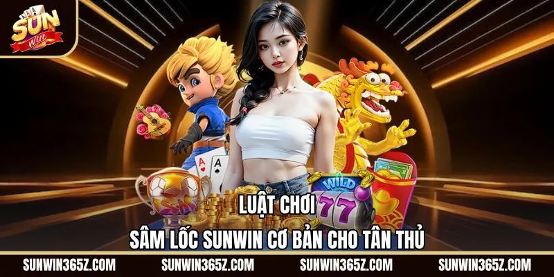 luat-choi-sam-loc-sunwin-co-ban-cho-tan-thu Quy tắc đánh chặn không xét chất tại Sâm Lốc Sunwin