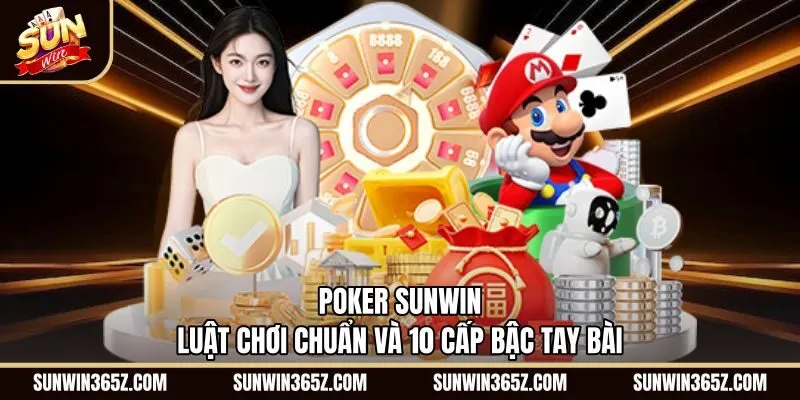 Poker Sunwin - Luật Chơi Chuẩn Và 10 Cấp Bậc Tay Bài