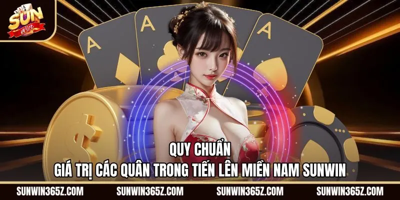 quy-chuan-gia-tri-cac-quan-trong-tien-len-mien-nam-sunwin Thứ tự giá trị quân bài Tiến Lên Miền Nam Sunwin
